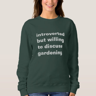 introverted but willing to discuss gardening スウェットシャツ