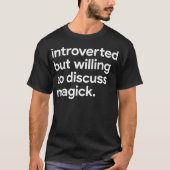 Introverted but Willing to Discuss Magick  Tシャツ (正面)