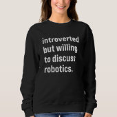 Introverted But Willing To Discuss Robotics スウェットシャツ (正面)