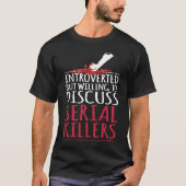 Introverted but willing to discuss serial killers  tシャツ (正面)