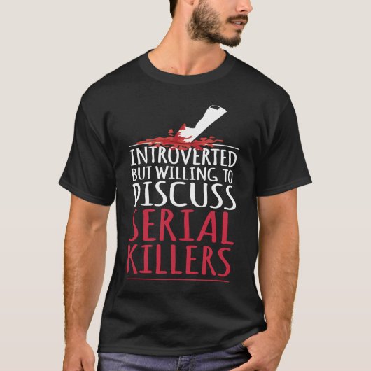 Introverted but willing to discuss serial killers  tシャツ (正面)