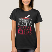Introverted but willing to discuss serial killers  tシャツ (正面)