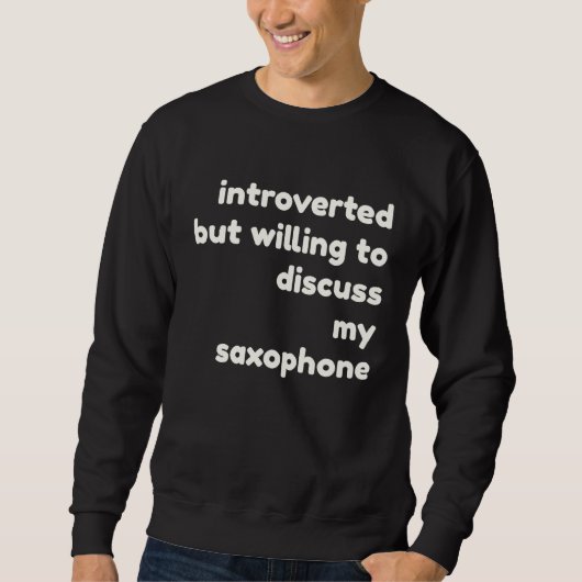 Introverted Willing to Discuss Saxophones  Introve スウェットシャツ (正面)
