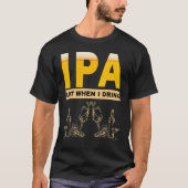 IPAビールの皮肉な飲み物を飲むと私は多くのものを見る Tシャツ (正面)