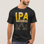 IPA I pee a lot when I drink  sarcastic beer drink Tシャツ (正面)