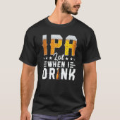 IPA Lot When I Drink  Beer  Brewery Drinking Tシャツ (正面)