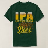 IPA Lot When I Drink Beer Funny Drinking Beer Lov Tシャツ (デザイン正面)