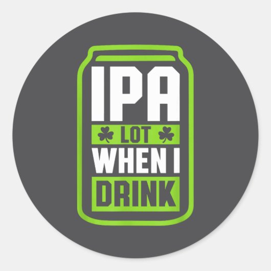 Ipa Lot When I Drink Beer Funny St Drinking Patric ラウンドシール (正面)