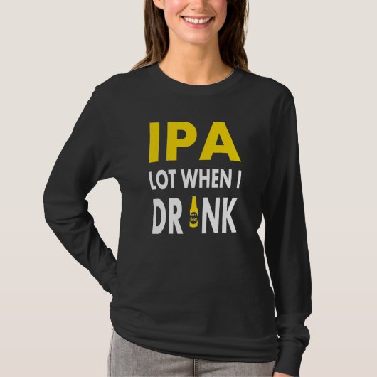 Ipa Lot When I Drink   Craft Beer Drinking Pale Al Tシャツ (正面)