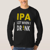 Ipa Lot When I Drink   Craft Beer Drinking Pale Al Tシャツ (正面)