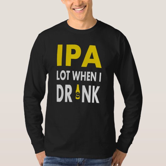 Ipa Lot When I Drink   Craft Beer Drinking Pale Al Tシャツ (正面)