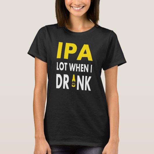 Ipa Lot When I Drink Craft Beer Drinking Pale Al Tシャツ (正面)