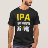 Ipa Lot When I Drink Craft Beer Drinking Pale Al Tシャツ (正面)