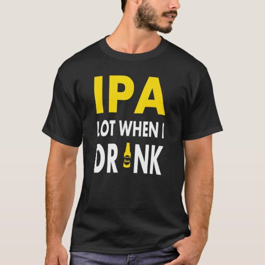 Ipa Lot When I Drink   Craft Beer Drinking Pale Al Tシャツ (正面)