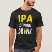 Ipa Lot When I Drink  Craft Beer Drinking Pale Ale Tシャツ (正面)
