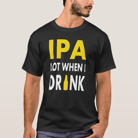Ipa Lot When I Drink  Craft Beer Drinking Pale Ale Tシャツ (正面)