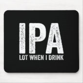 Ipa Lot When I Drink Funny Beer Pun Drinker Drinki マウスパッド (正面)