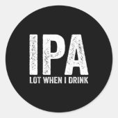 Ipa Lot When I Drink Funny Beer Pun Drinker Drinki ラウンドシール (正面)