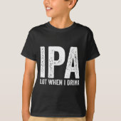 Ipa Lot When I Drink Funny Beer Pun Drinker Drinki Tシャツ (正面)
