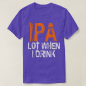 IPA Lovers IPA When I Drink Beer IPA Drinkers  Tシャツ (デザイン正面)