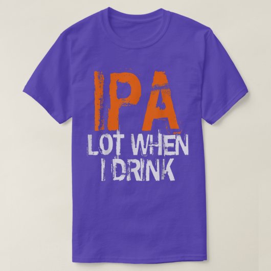 IPA Lovers IPA When I Drink Beer IPA Drinkers  Tシャツ (デザイン正面)