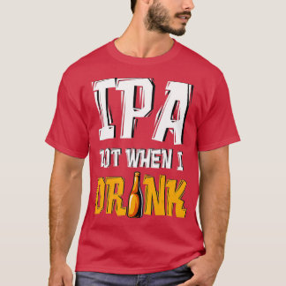 IPA When I Drink - Beer おもしろい Drink Craft Tシャツ