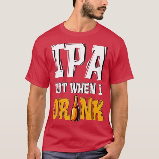 IPA When I Drink - Beer おもしろい Drink Craft Tシャツ (正面)
