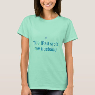 iPadが私の夫を盗んだ Tシャツ