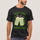 Irish I Was Drinking Beer  St Patrick s Day Booze Tシャツ (正面)