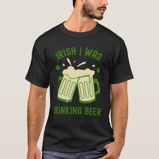 Irish I Was Drinking Beer St Patrick s Day Booze Tシャツ (正面)