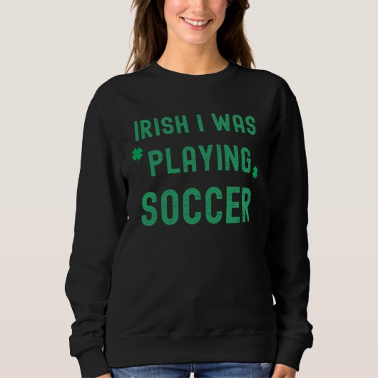 Irish I Was Playing Soccer St Patrick s Day Irish  スウェットシャツ (正面)