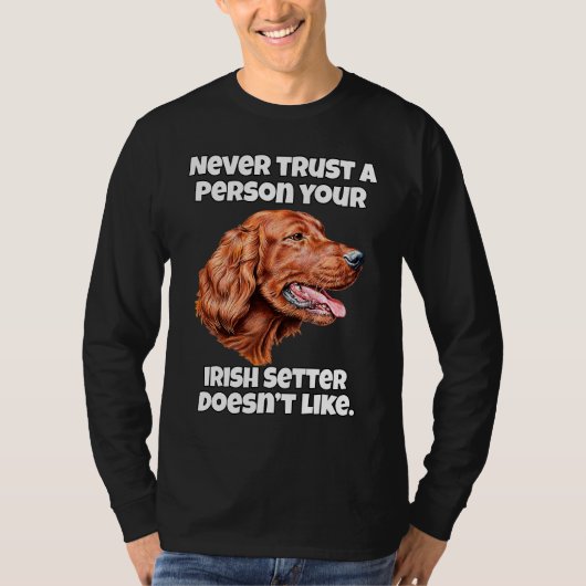 Irish Setter Dog Never Trust A Person Your Irish S Tシャツ (正面)