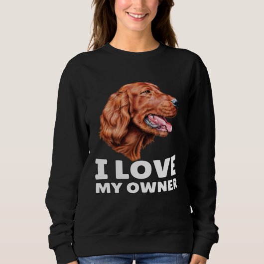 Irish Setter Dog Owner I Love My Owner Irish Sette スウェットシャツ (正面)