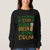 Irish St Patrick's Day Wearing Green Getting Drunk スウェットシャツ (正面)