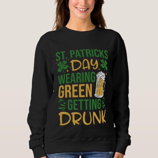 Irish St Patrick's Day Wearing Green Getting Drunk スウェットシャツ (正面)