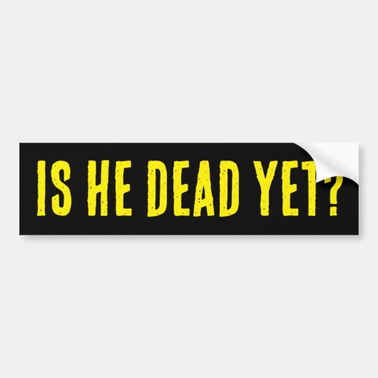 Is He Dead Yet? Bumper Sticker バンパーステッカー (正面)