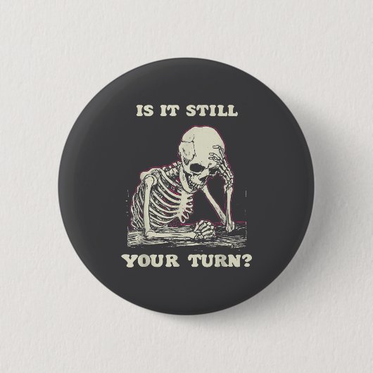 Is It Still Your Turn Funny Skeleton Waiting Quote 缶バッジ (正面)