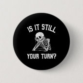 Is It Still Your Turn Funny Skeleton Waiting Quote 缶バッジ (正面)