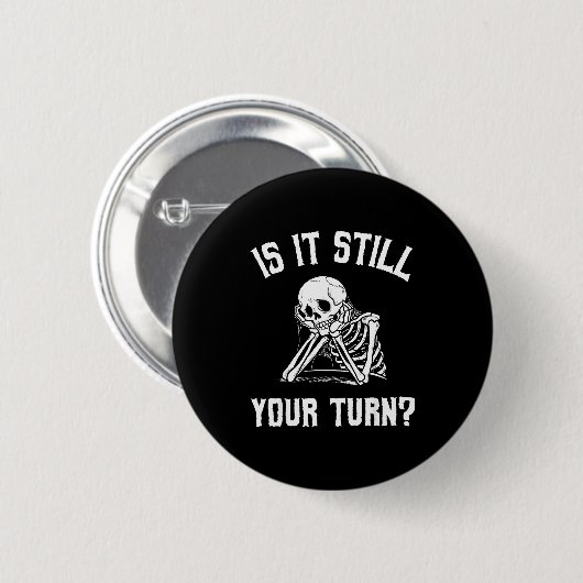 Is It Still Your Turn Funny Skeleton Waiting Quote 缶バッジ (正面&裏面)