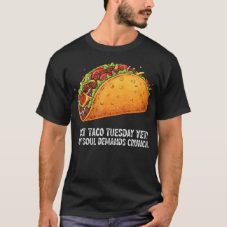Is It Taco Tuesday Yet My Soul Demands Crunch Tシャツ