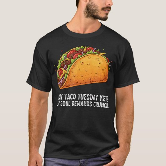 Is It Taco Tuesday Yet My Soul Demands Crunch Tシャツ (正面)