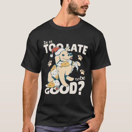 Is It Too Late To Be Good Dog Christmas Santa Xmas Tシャツ (正面)