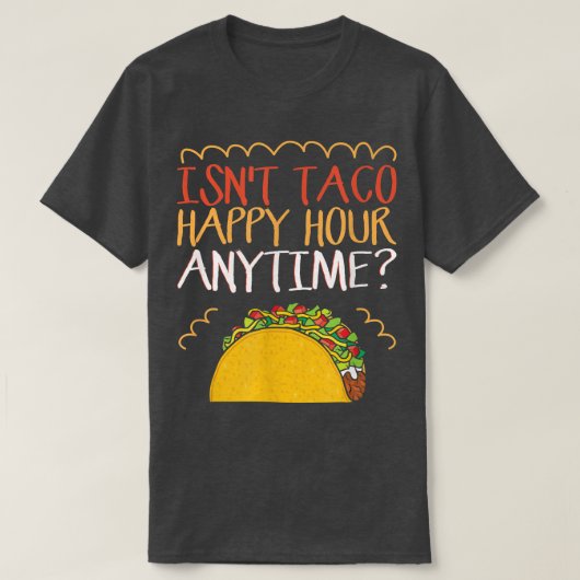 Is Not Taco Happy Hour Anytime Taco Tシャツ (デザイン正面)