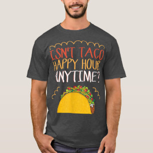 Is Not Taco Happy Hour Anytime Taco Tシャツ