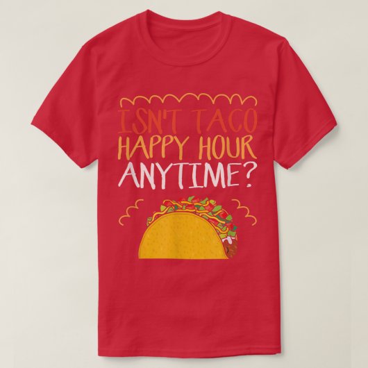 Is Not Taco Happy Hour Anytime Taco T-Shirt Tシャツ (デザイン正面)