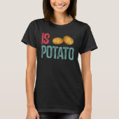 Is Potato  Potato   Potatoes Tシャツ (正面)
