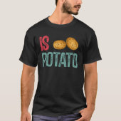 Is Potato  Potato   Potatoes Tシャツ (正面)