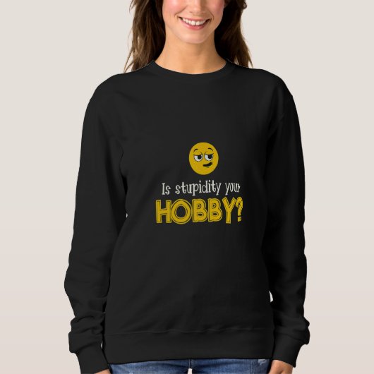 Is Stupidity Your Hobby Personality Stupidity スウェットシャツ (正面)
