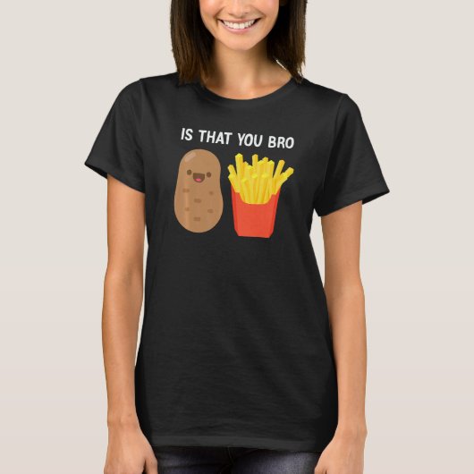 Is That You Bro Potato French Fries potato fry Tシャツ (正面)