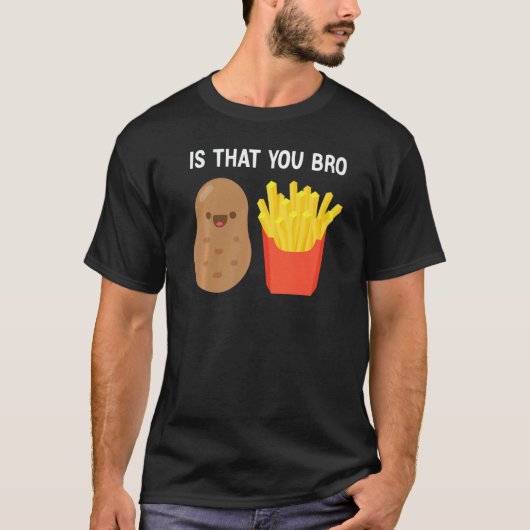 Is That You Bro Potato French Fries potato fry Tシャツ (正面)